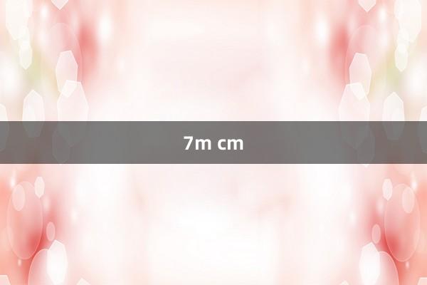 7m cm