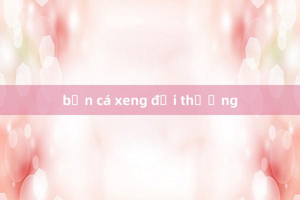 bắn cá xeng đổi thưởng