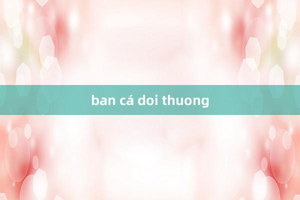 ban cá doi thuong