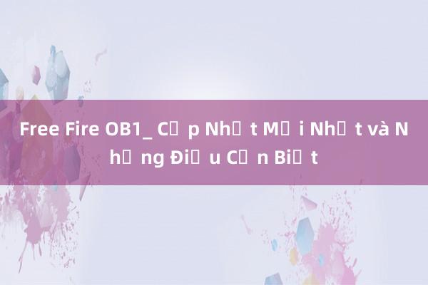 Free Fire OB1_ Cập Nhật Mới Nhất và Những Điều Cần Biết